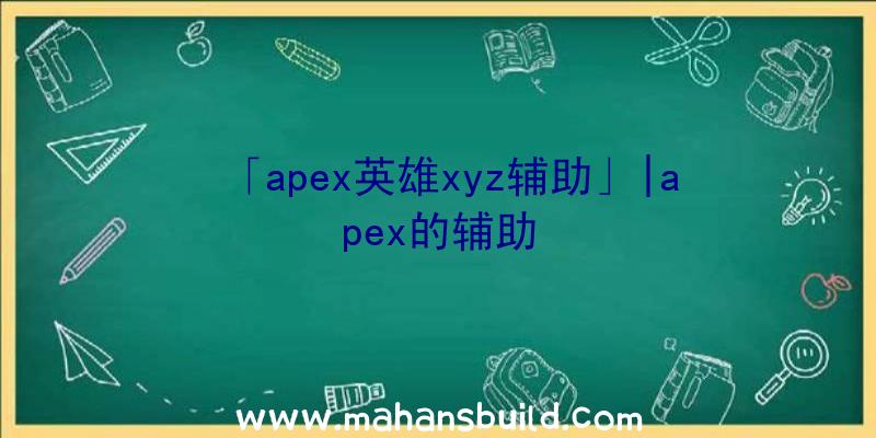 「apex英雄xyz辅助」|apex的辅助